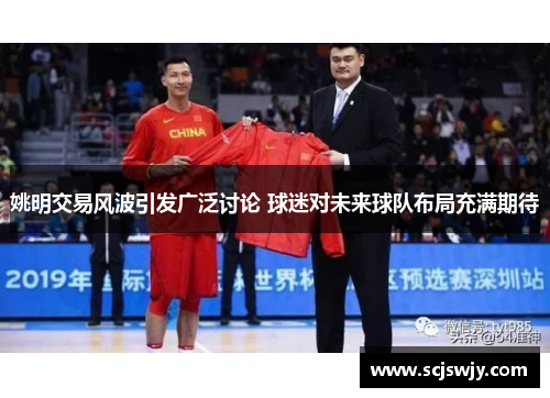 姚明交易风波引发广泛讨论 球迷对未来球队布局充满期待