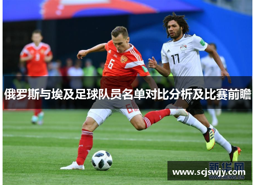 俄罗斯与埃及足球队员名单对比分析及比赛前瞻