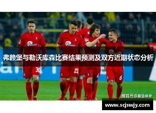 弗赖堡与勒沃库森比赛结果预测及双方近期状态分析