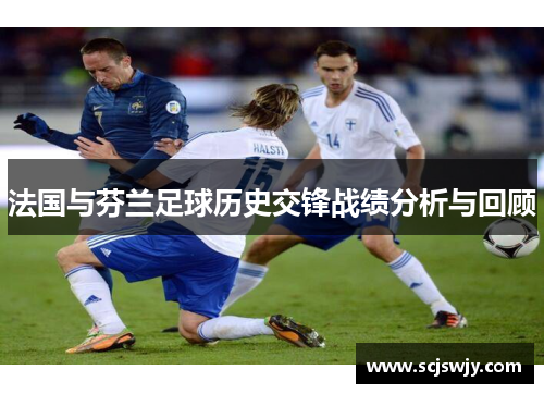 法国与芬兰足球历史交锋战绩分析与回顾