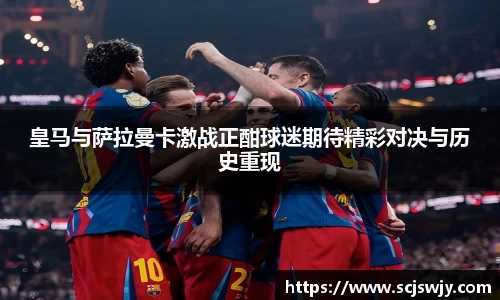 beats365皇马与萨拉曼卡激战正酣球迷期待精彩对决与历史重现